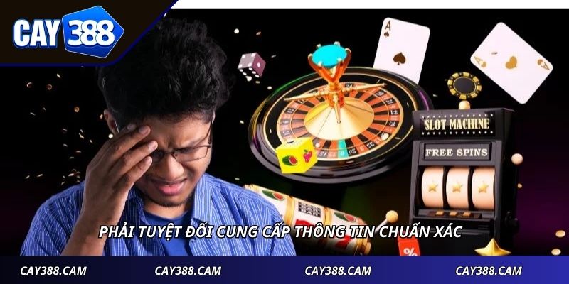 Phải tuyệt đối cung cấp thông tin chuẩn xác