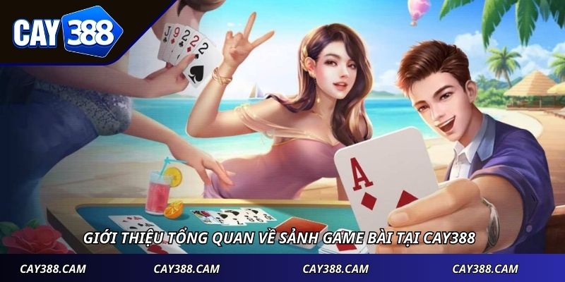 Giới thiệu tổng quan về sảnh game bài tại Cay388