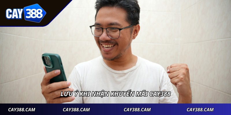 Lưu ý khi nhận khuyến mãi CAY388