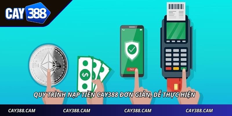 Quy trình nạp tiền CAY388 đơn giản, dễ thực hiện