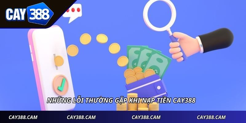 Những lỗi thường gặp khi nạp tiền CAY388