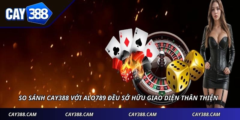 So sánh Cay388 với Alo789 đều sở hữu giao diện thân thiện