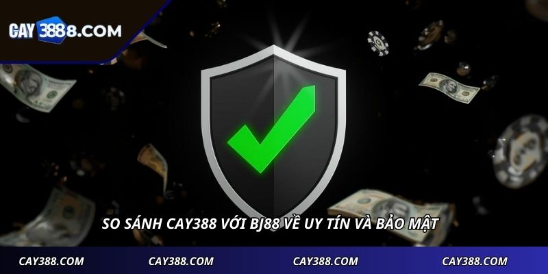 So sánh CAY388 với BJ88 về uy tín và bảo mật