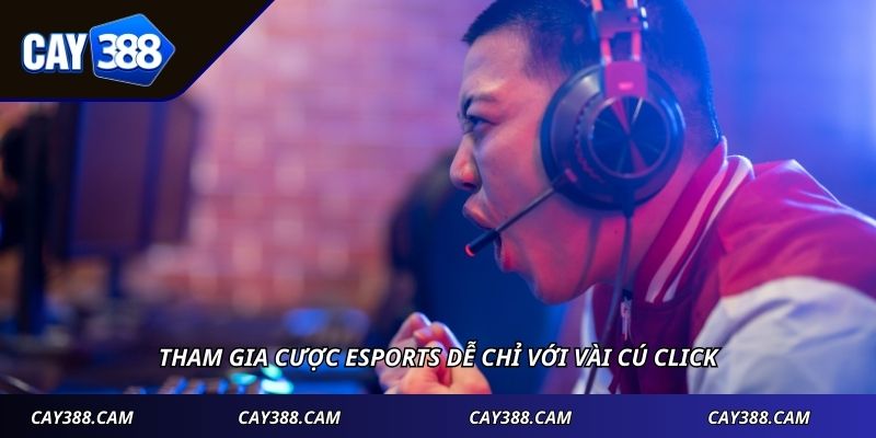 Tham gia cược Esports dễ chỉ với vài cú click