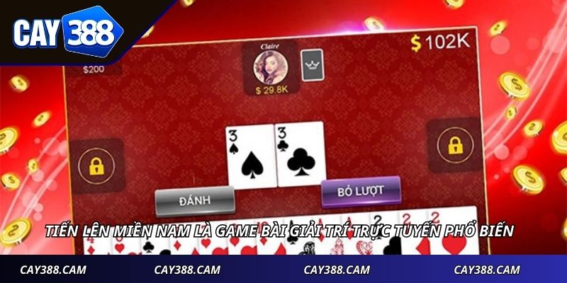 Tiến lên miền nam là game bài giải trí trực tuyến phổ biến