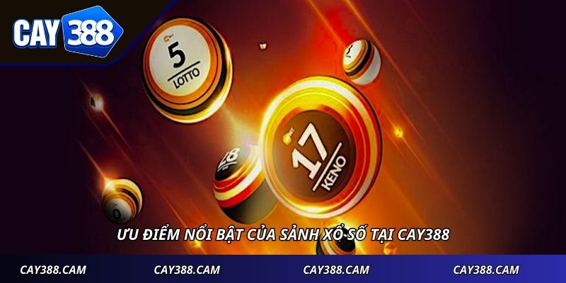 Ưu điểm nổi bật của sảnh xổ số tại CAY388